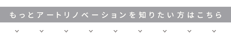 もっとアートリノベーションを知りたい方はこちら